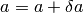a=a+\delta a
