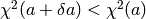 \chi^2(a+\delta a) < \chi^2(a)