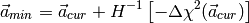 \vec a_{min} = \vec a_{cur} + H^{-1} \left [ - \Delta \chi^2 ( \vec a_{cur}) \right ]